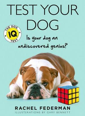 Test Your Dog: Is Your Dog an Undiscovered Genius? by Rachel Federman
