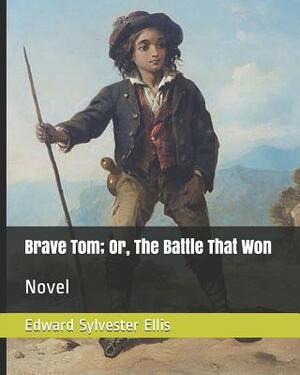 Brave Tom; Or, the Battle That Won: Novel by Edward Sylvester Ellis