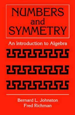 Numbers and Symmetry: An Introduction to Algebra by Fred Richman, Bernard L. Johnston