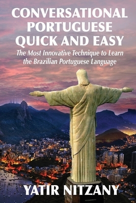 Conversational Portuguese Quick and Easy: The Most Innovative Technique to Learn the Brazilian Portuguese Language. by Yatir Nitzany