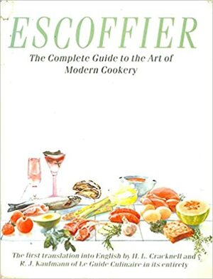 The Complete Guide to the Art of Modern Cookery: The First Translation Into English in Its Entirety of Le Guide Culinaire by Auguste Escoffier