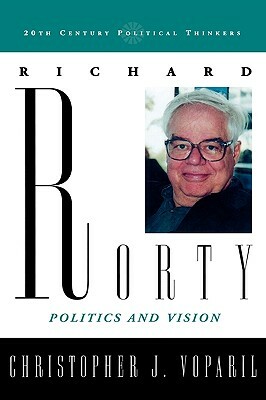 Richard Rorty: Politics and Vision by Christopher J. Voparil