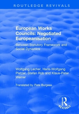 European Works Councils: Negotiated Europeanisation: Between Statutory Framework and Social Dynamics by Hans-Wolfgang Platzer, Klaus-Peter Weiner, Wolfgang Lecher