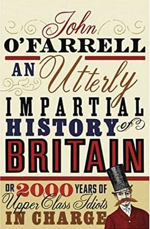 An Utterly Impartial History of Britain: by John O'Farrell