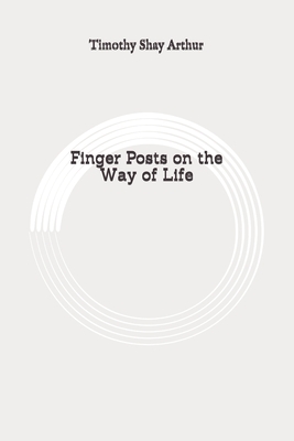 Finger Posts on the Way of Life: Original by Timothy Shay Arthur