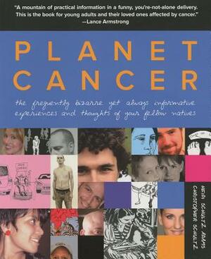 Planet Cancer: The Frequently Bizarre Yet Always Informative Experiences and Thoughts of Your Fellow Natives by Christopher Schultz, Heidi Adams