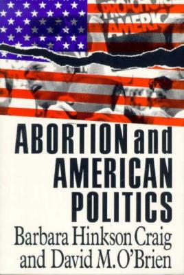 Abortion and American Politics by Barbara Hinkson Craig, David M. O'Brien