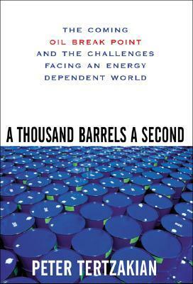 A Thousand Barrels a Second: The Coming Oil Break Point and the Challenges Facing an Energy Dependent World by Peter Tertzakian