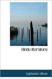 Hindu Literature: Comprising The Book of Good Counsels, Nala and Damayanti, Sakoontala, The Ramayana and Poems of Turu Dutt by Epiphanius Wilson