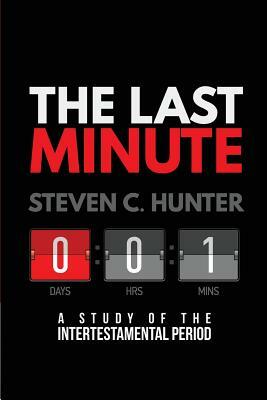 The Last Minutes: A Study of the Intertestamental Period by Steven C. Hunter