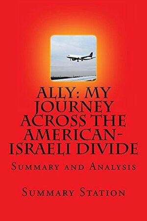 Ally: My Journey Across the American-Israeli Divide | Summary: Summary and Analysis of Michael Oren\'s Ally: My Journey Across the American-Israeli Divide by Summary Station