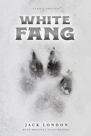 White Fang: by Jack London with Original Illustrations by Jack London, Jack London