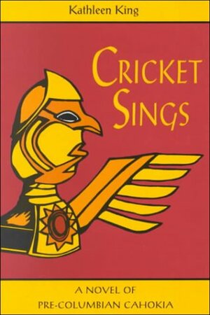 Cricket Sings: A Novel Of Pre-Columbian Cahokia by Kathleen King