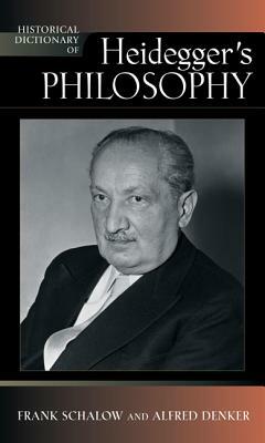 Historical Dictionary of Heidegger's Philosophy by Frank Schalow, Alfred Denker