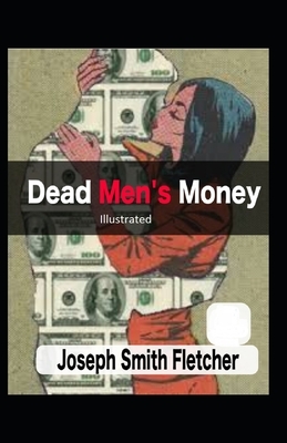 Dead Men's Money Illustrated by Joseph Smith Fletcher