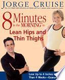 8 Minutes in the Morning to Lean Hips and Thin Thighs: Lose Up to 4 Inches in Less Than 4 Weeks—Guaranteed! by Jorge Cruise