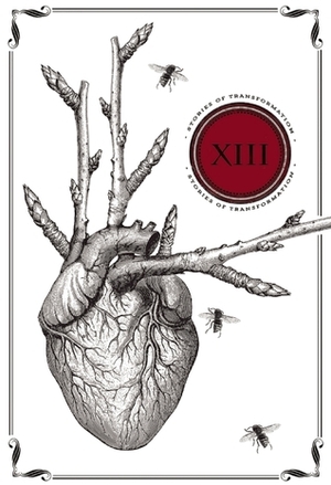 Thirteen: Stories of Transformation by Liz Argall, Mark Levinthal, Christie Yant, Lyn McConchie, Grá Linnaea, A.C. Wise, Richard Thomas, Claude Lalumière, Fran Wilde, Julie C. Day, David Tallerman, Rebecca Kuder, Mark Teppo, Alex Dally MacFarlane, Gregory L. Norris, Jennifer Giesbrecht, A.J. Odasso, M. David Blake, Daryl Gregory, Juli Mallett, Rik Hoskin, Fiona Moore, George Cotronis, Amanda C. Davis, Jetse de Vries, Car Rambo, Richard Bowes, Andrew Penn Romine, Tais Teng