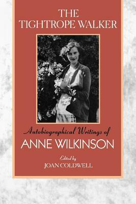 The Tightrope Walker: Autobiographical Writings of Anne Wilkinson by Anne Wilkinson