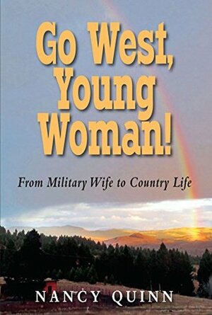 Go West, Young Woman!: From Military Wife to Country Life by Nancy Quinn