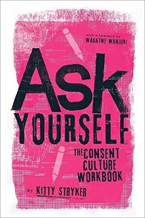 Ask Yourself: The Consent Culture Workbook by Kitty Stryker