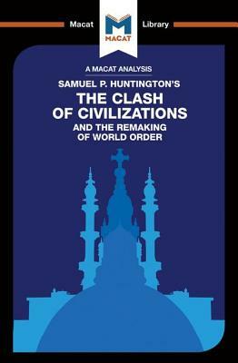 An Analysis of Samuel P. Huntington's the Clash of Civilizations and the Remaking of World Order by Riley Quinn