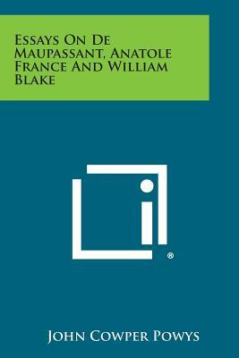 Essays on de Maupassant, Anatole France and William Blake by John Cowper Powys