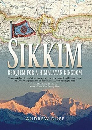 Sikkim: Requiem for a Himalayan Kingdom by Andrew Duff