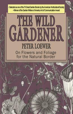 The Wild Gardener by Peter Loewer