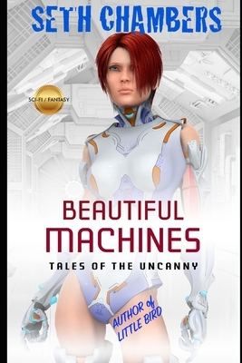 Beautiful Machines: Tales Of The Uncanny by Seth Chambers
