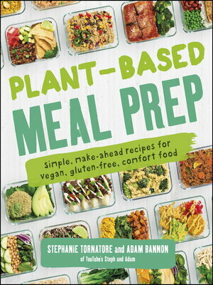 Plant-Based Meal Prep: Simple, Make-ahead Recipes for Vegan, Gluten-free, Comfort Food by Stephanie Tornatore