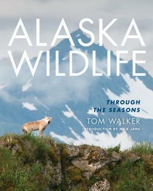 Alaska Wildlife: Through the Season by Tom Walker