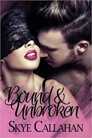 Bound and Unbroken by Skye Callahan