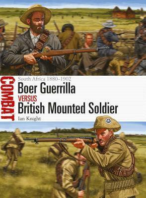 Boer Guerrilla vs British Mounted Soldier: South Africa 1880–1902 by Ian Knight, Johnny Shumate