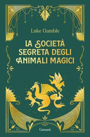 La società segreta degli animali magici by Silvia Cavenaghi, Luke Gamble
