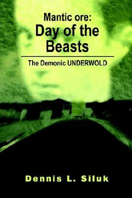 Mantic ore: Day of the Beasts: The Demonic UNDERWOLD by Dennis L. Siluk