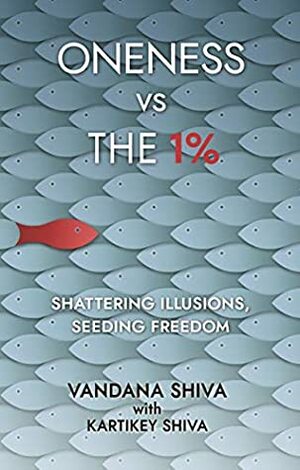 Oneness vs The 1%: Shattering Illusions, Seeding Freedom by Vandana Shiva