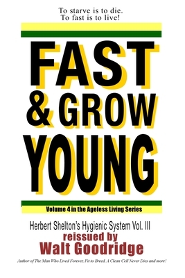 Fast & Grow Young!: Herbert Shelton's Hygienic System Vol. III by Herbert M. Shelton