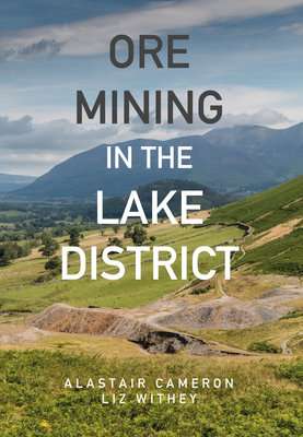 Ore Mining in the Lake District by Liz Withey, Alastair Cameron