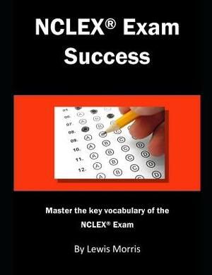 NCLEX Exam Success: Master the Key Vocabulary of the NCLEX Exam by Lewis Morris