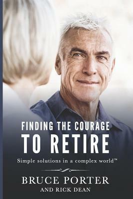 Finding the Courage to Retire: Simple Solutions in a Complex World(tm) by Bruce Porter