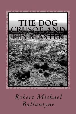 The Dog Crusoe and his Master by Robert Michael Ballantyne