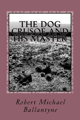 The Dog Crusoe and his Master by Robert Michael Ballantyne