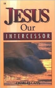 Jesus Our Intercessor Jesus Our Intercessor by Charles Capps