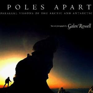 Poles Apart: Parallel Visions of the Arctic and Antarctic by Galen A. Rowell