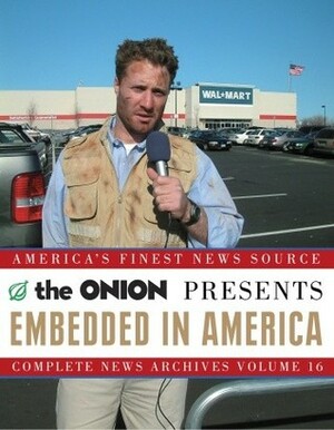 Embedded in America: The Onion Complete News Archives Volume 16 by Amie Barrodale, The Onion