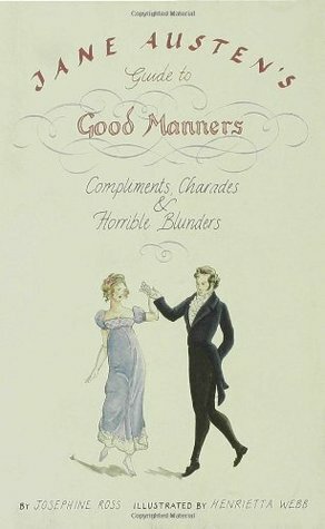 Jane Austen's Guide to Good Manners: Compliments, CharadesHorrible Blunders by Josephine Ross, Henrietta Webb