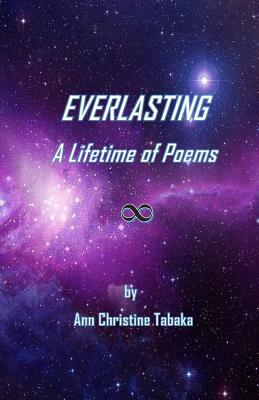 Everlasting: A Lifetime of Poems by Ann Christine Tabaka