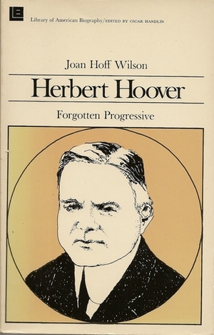 Herbert Hoover, Forgotten Progressive by Joan Hoff