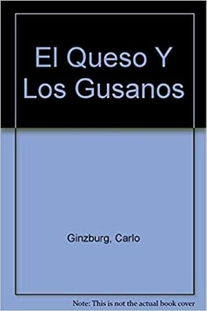 El queso y los gusanos: El cosmos según un molinero del siglo XVI by Carlo Ginzburg