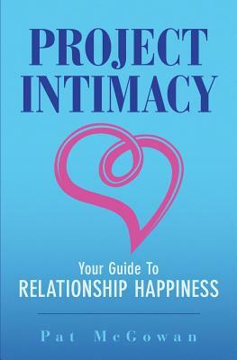 Project Intimacy: Your Guide To Relationship Happiness by Pat McGowan